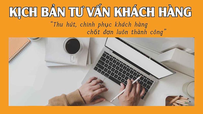 Xây dựng kịch bản tư vấn khách hàng chốt đơn thành công