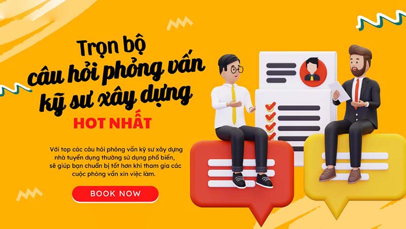 Trọn bộ câu hỏi phỏng vấn kỹ sư xây dựng hot nhất