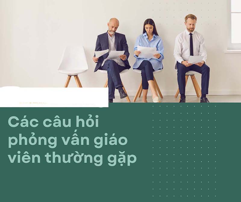 Các câu hỏi phỏng vấn giáo viên thường gặp